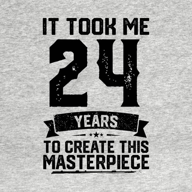 It Took Me 24 Years To Create This Masterpiece 24th Birthday by ClarkAguilarStore